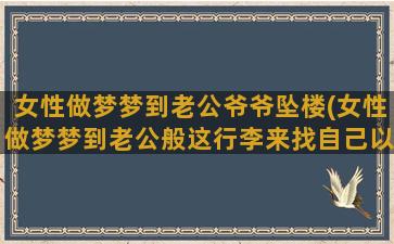 女性做梦梦到老公爷爷坠楼(女性做梦梦到老公般这行李来找自己以为着什么)