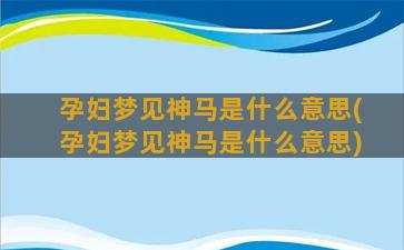 孕妇梦见神马是什么意思(孕妇梦见神马是什么意思)