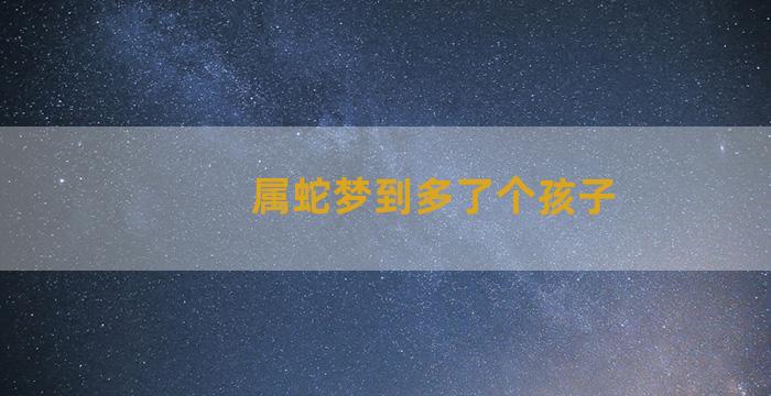 属蛇梦到多了个孩子