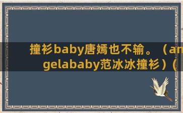 撞衫baby唐嫣也不输。（angelababy范冰冰撞衫）(唐嫣和baby关系好吗)