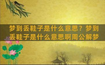 梦到丢鞋子是什么意思？梦到丢鞋子是什么意思啊周公解梦