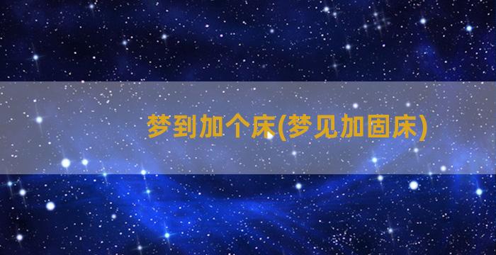 梦到加个床(梦见加固床)