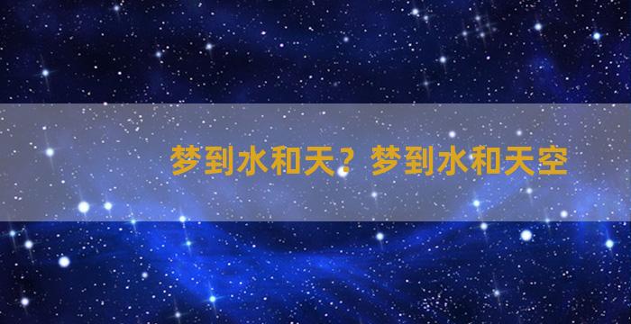 梦到水和天？梦到水和天空