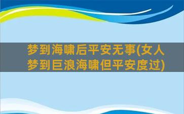 梦到海啸后平安无事(女人梦到巨浪海啸但平安度过)