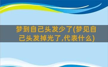 梦到自己头发少了(梦见自己头发掉光了,代表什么)