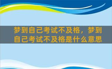 梦到自己考试不及格，梦到自己考试不及格是什么意思