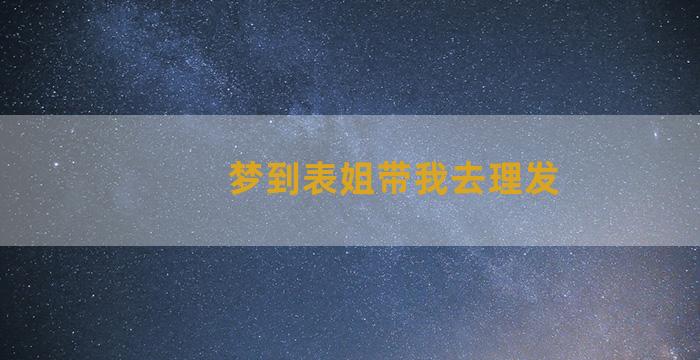 梦到表姐带我去理发