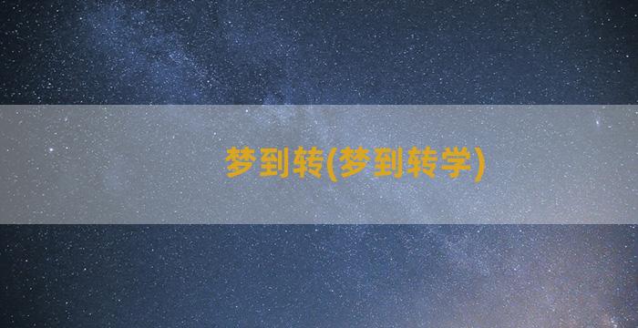 梦到转(梦到转学)