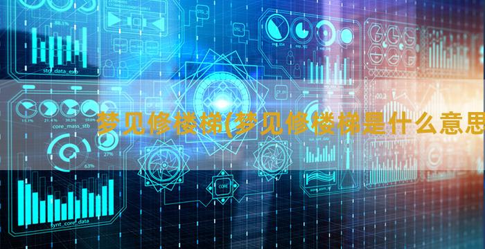 梦见修楼梯(梦见修楼梯是什么意思)