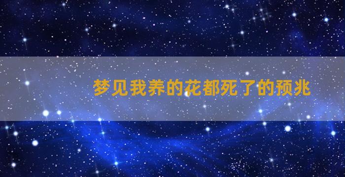 梦见我养的花都死了的预兆