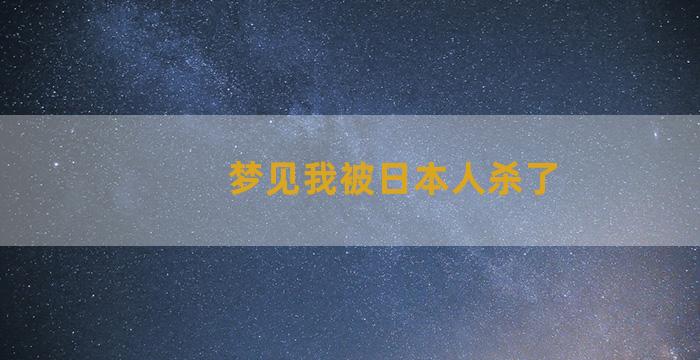 梦见我被日本人杀了