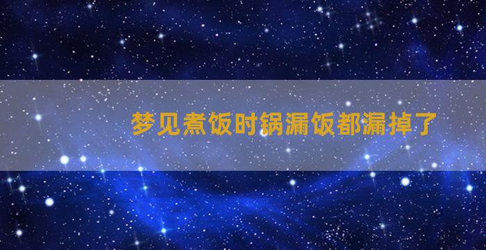 梦见煮饭时锅漏饭都漏掉了