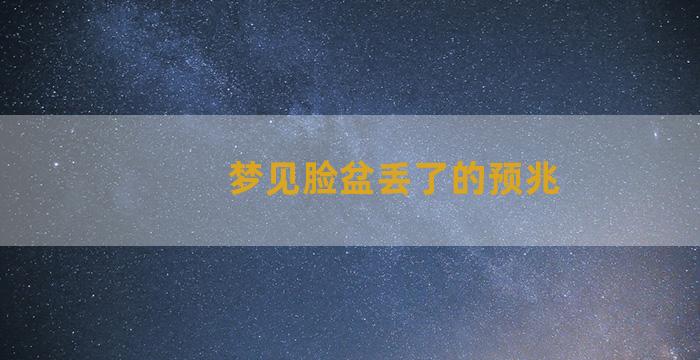 梦见脸盆丢了的预兆