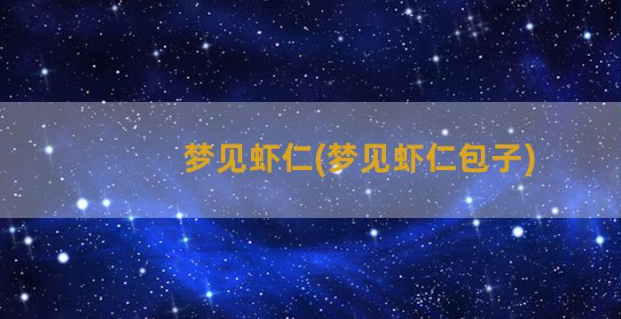 梦见虾仁(梦见虾仁包子)