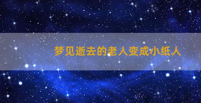 梦见逝去的老人变成小纸人